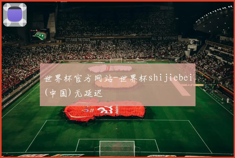 世界杯官方网站-世界杯shijiebei(中国)无延迟