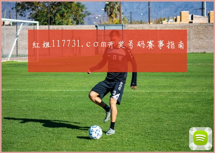 红姐117731.cσm开奖号码赛事指南