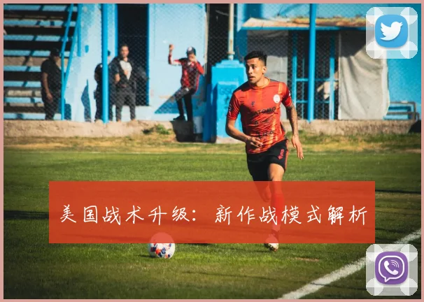 美国战术升级：新作战模式解析