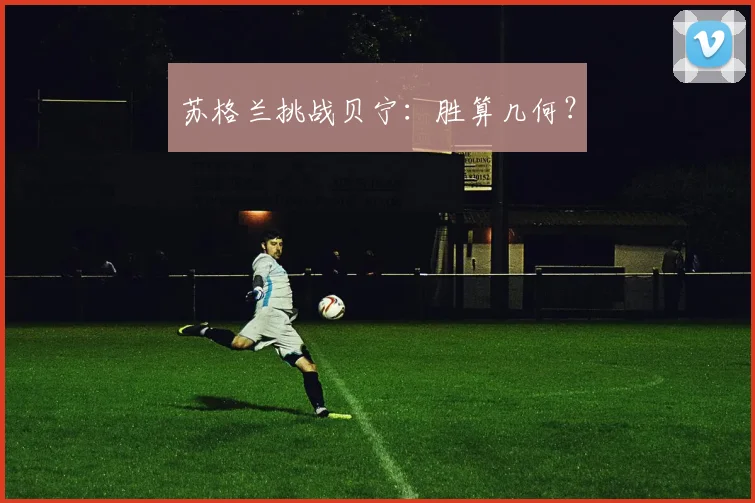 苏格兰挑战贝宁：胜算几何？