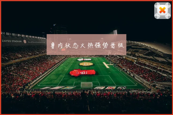 鲁内状态火热强势晋级