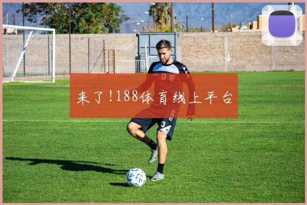 来了!188体育线上平台