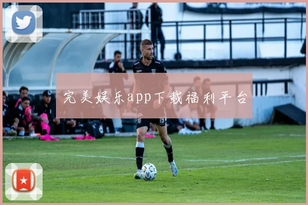 完美娱乐app下载福利平台