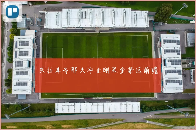 朱拉库齐耶夫冲击刚果金禁区前瞻