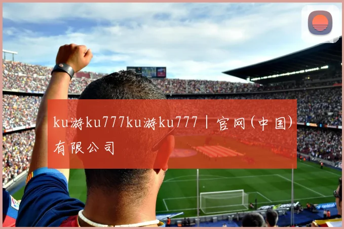 ku游ku777ku游ku777｜官网(中国)有限公司