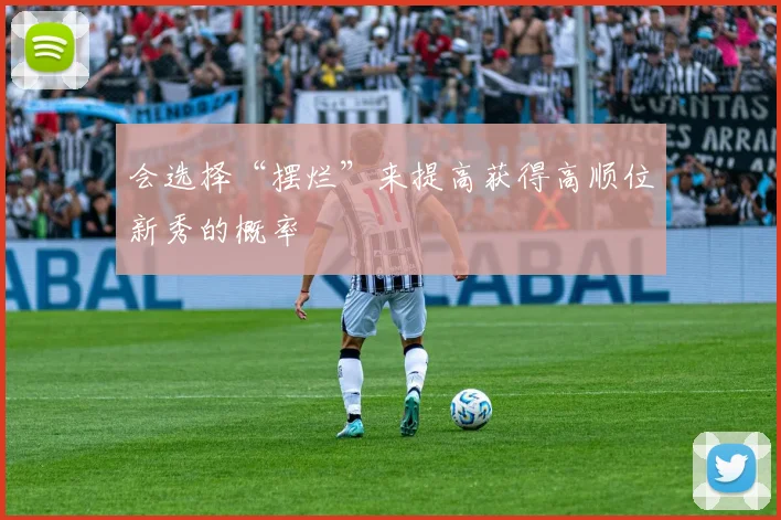 会选择“摆烂”来提高获得高顺位新秀的概率