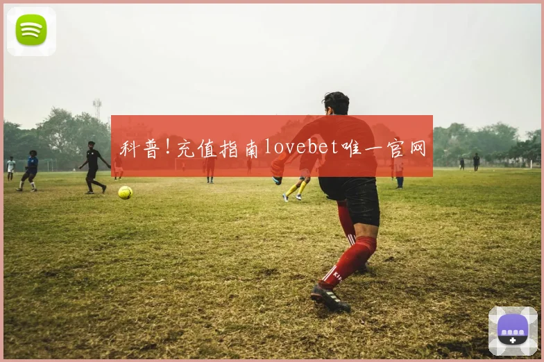 科普!充值指南lovebet唯一官网