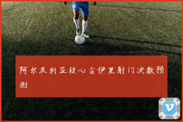 阿尔及利亚核心古伊里射门次数预测