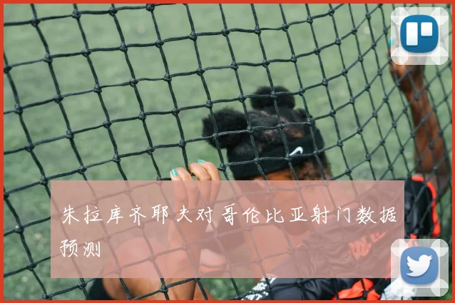 朱拉库齐耶夫对哥伦比亚射门数据预测