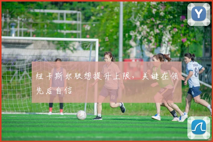 纽卡斯尔联想提升上限，关键在领先后自信