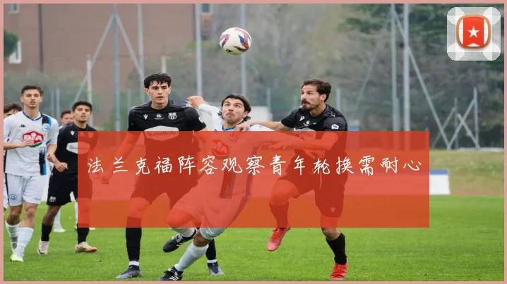 法兰克福阵容观察青年轮换需耐心