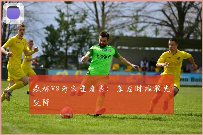 森林vs考文垂看点：落后时谁敢先变阵